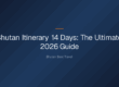 bhutan itinerary 14 days — Bhutan Itinerary 14 Days: The Ultimate 2026 Guide