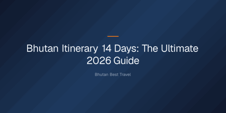 bhutan itinerary 14 days — Bhutan Itinerary 14 Days: The Ultimate 2026 Guide