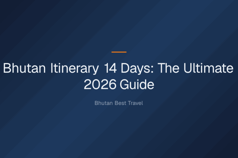 bhutan itinerary 14 days — Bhutan Itinerary 14 Days: The Ultimate 2026 Guide