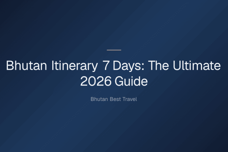 bhutan itinerary 7 days — Bhutan Itinerary 7 Days: The Ultimate 2026 Guide