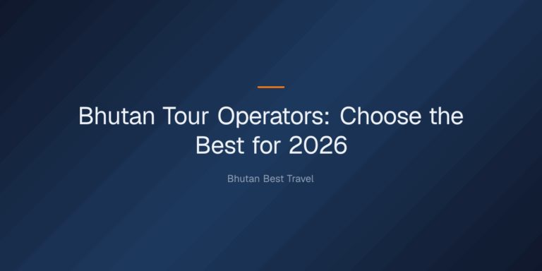 bhutan tour operators — Bhutan Tour Operators: Choose the Best for 2026