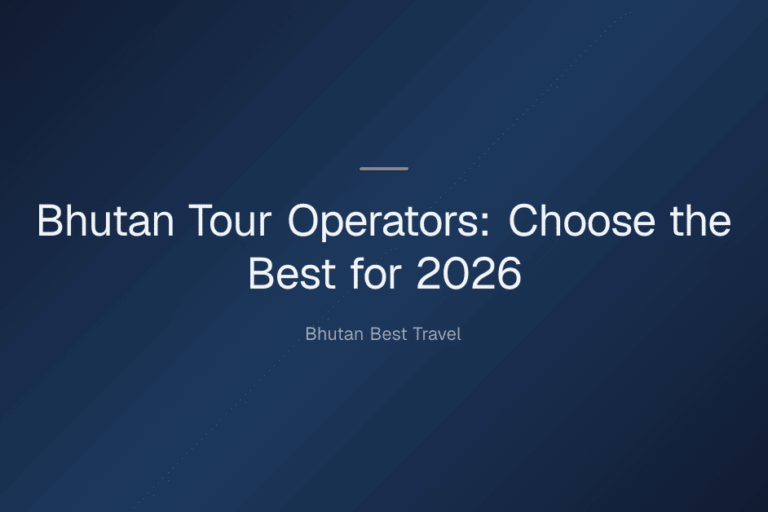 bhutan tour operators — Bhutan Tour Operators: Choose the Best for 2026
