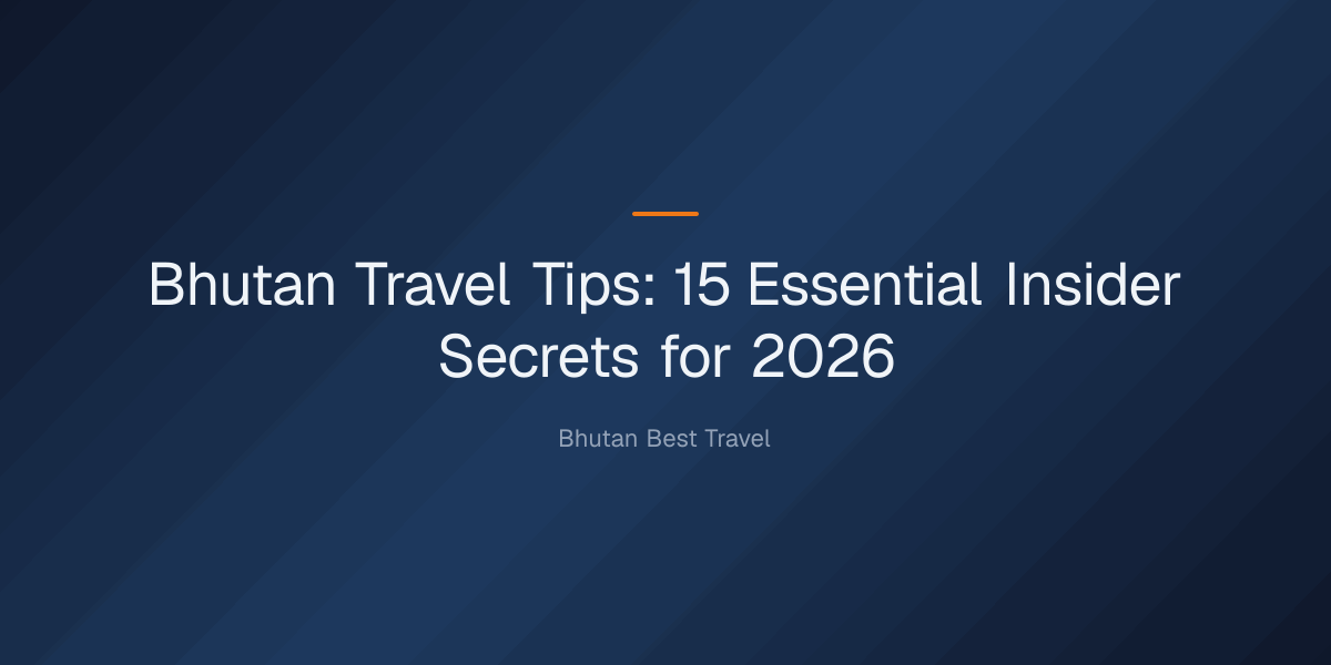 bhutan travel tips — Bhutan Travel Tips: 15 Essential Insider Secrets for 2026