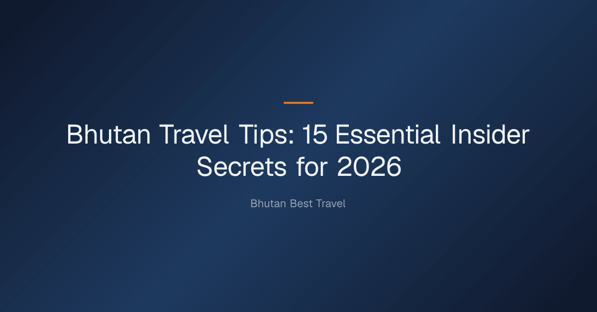 bhutan travel tips — Bhutan Travel Tips: 15 Essential Insider Secrets for 2026