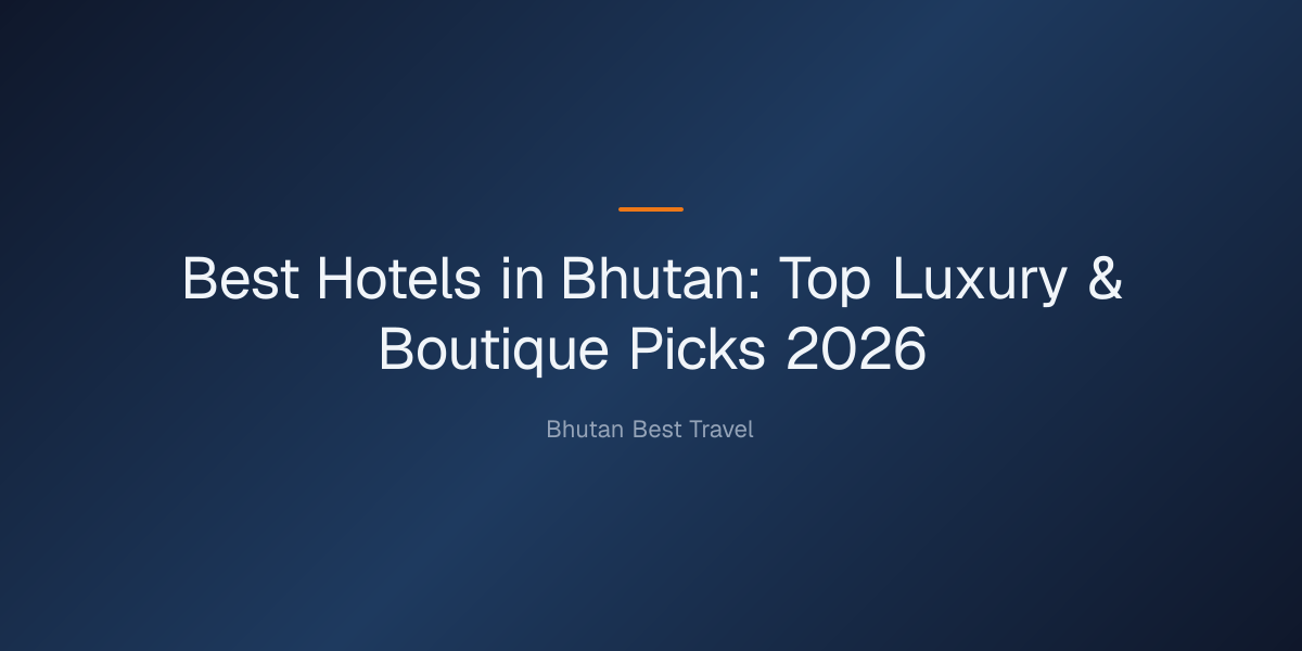 best hotels in bhutan — Best Hotels in Bhutan: Top Luxury & Boutique Picks 2026