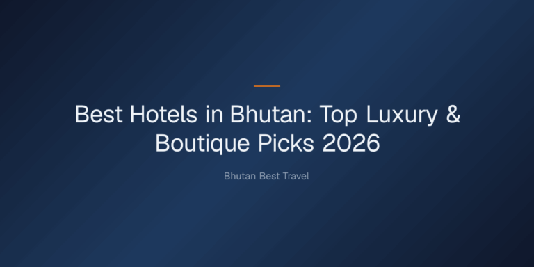 best hotels in bhutan — Best Hotels in Bhutan: Top Luxury & Boutique Picks 2026