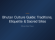Bhutan culture guide — Bhutan Culture Guide: Traditions, Etiquette & Sacred Sites