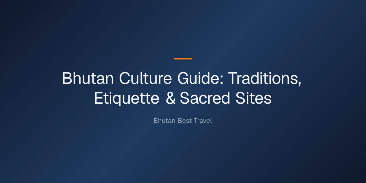 Bhutan culture guide — Bhutan Culture Guide: Traditions, Etiquette & Sacred Sites