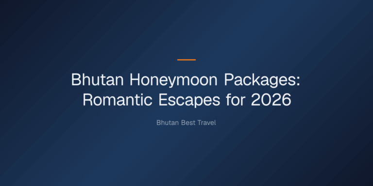 bhutan honeymoon packages — Bhutan Honeymoon Packages: Romantic Escapes for 2026