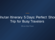 Bhutan Itinerary 5 Days: The Perfect Short Trip for Busy Travelers — Bhutan Itinerary 5 Days: Perfect Short Trip for Busy Tra