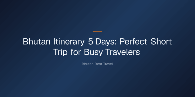 Bhutan Itinerary 5 Days: The Perfect Short Trip for Busy Travelers — Bhutan Itinerary 5 Days: Perfect Short Trip for Busy Tra
