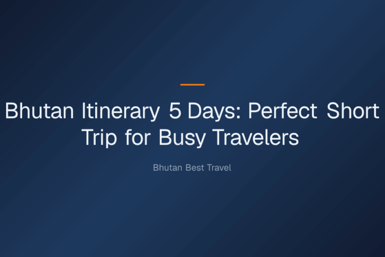 Bhutan Itinerary 5 Days: The Perfect Short Trip for Busy Travelers — Bhutan Itinerary 5 Days: Perfect Short Trip for Busy Tra