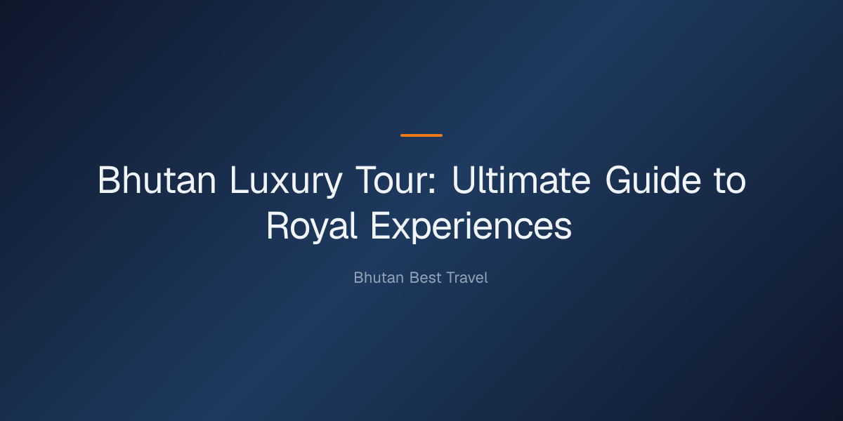 bhutan luxury tour — Bhutan Luxury Tour: Ultimate Guide to Royal Experiences