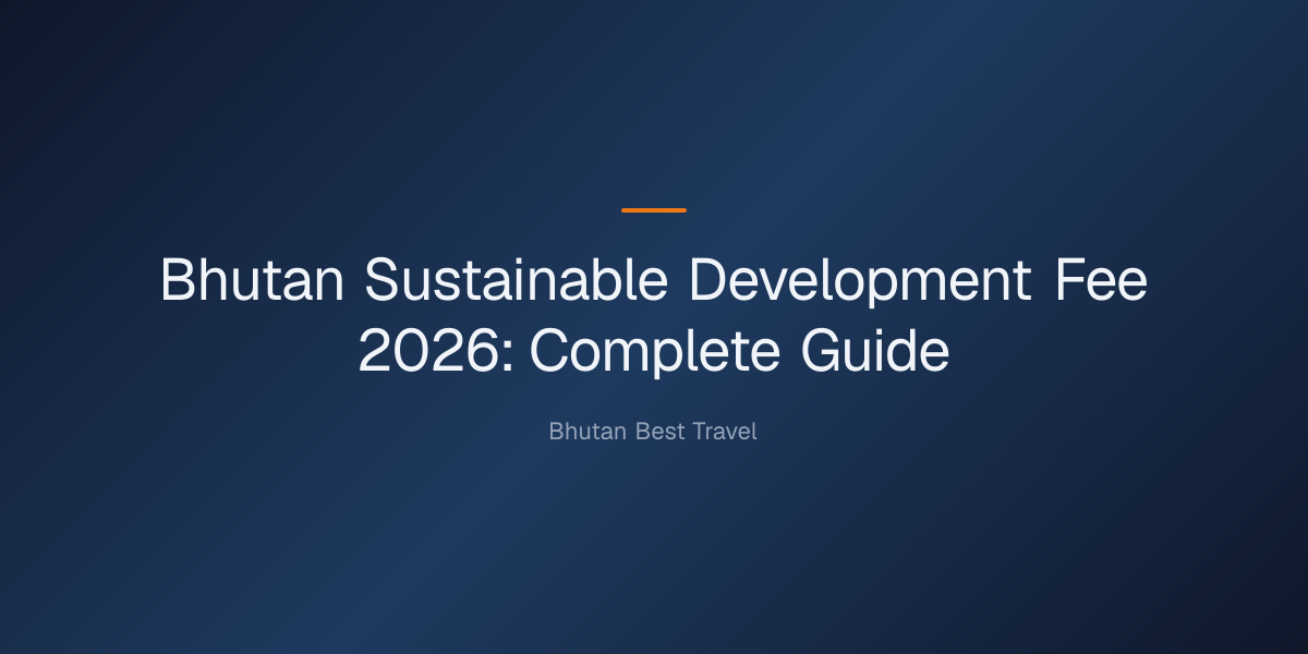 bhutan sustainable development fee 2026 — Bhutan Sustainable Development Fee 2026: Complete Guide