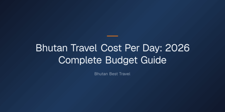 bhutan travel cost per day — Bhutan Travel Cost Per Day: 2026 Complete Budget Guide