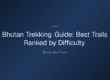 Bhutan Trekking Guide: Best Trails Ranked by Difficulty — Bhutan Trekking Guide: Best Trails Ranked by Difficulty