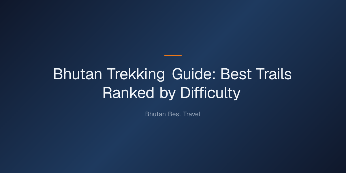 Bhutan Trekking Guide: Best Trails Ranked by Difficulty — Bhutan Trekking Guide: Best Trails Ranked by Difficulty