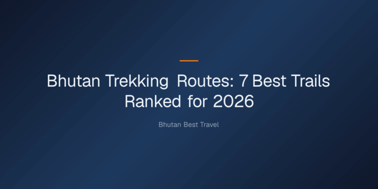 Bhutan trekking routes — Bhutan Trekking Routes: 7 Best Trails Ranked for 2026