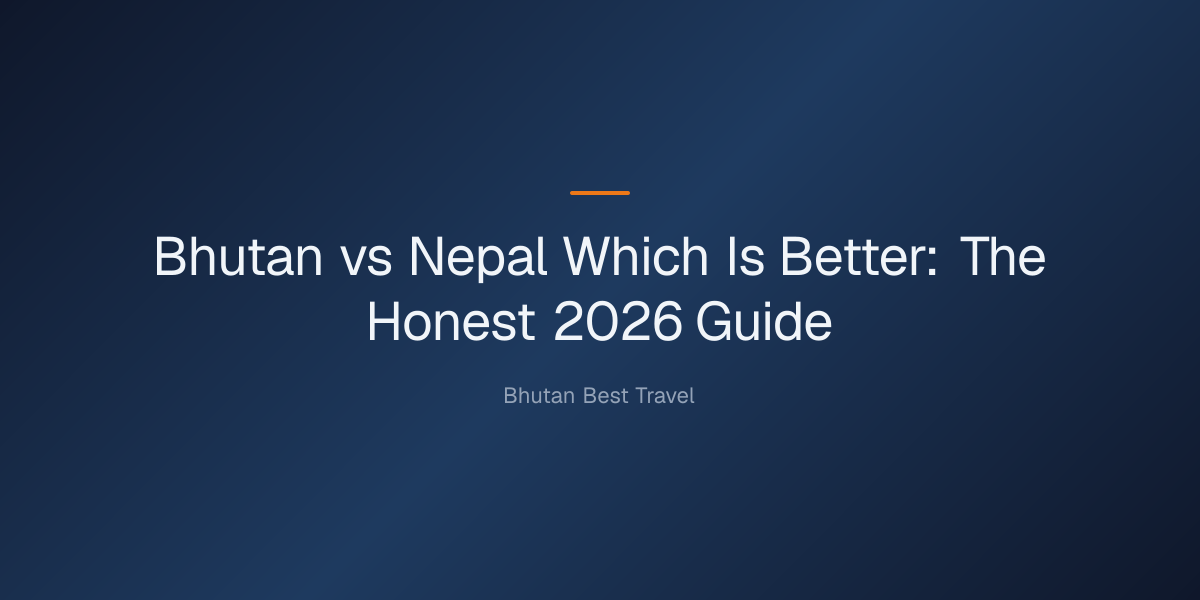 bhutan vs nepal which is better — Bhutan vs Nepal Which Is Better: The Honest 2026 Guide