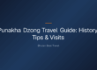 punakha dzong travel guide — Punakha Dzong Travel Guide: History, Tips & Visits