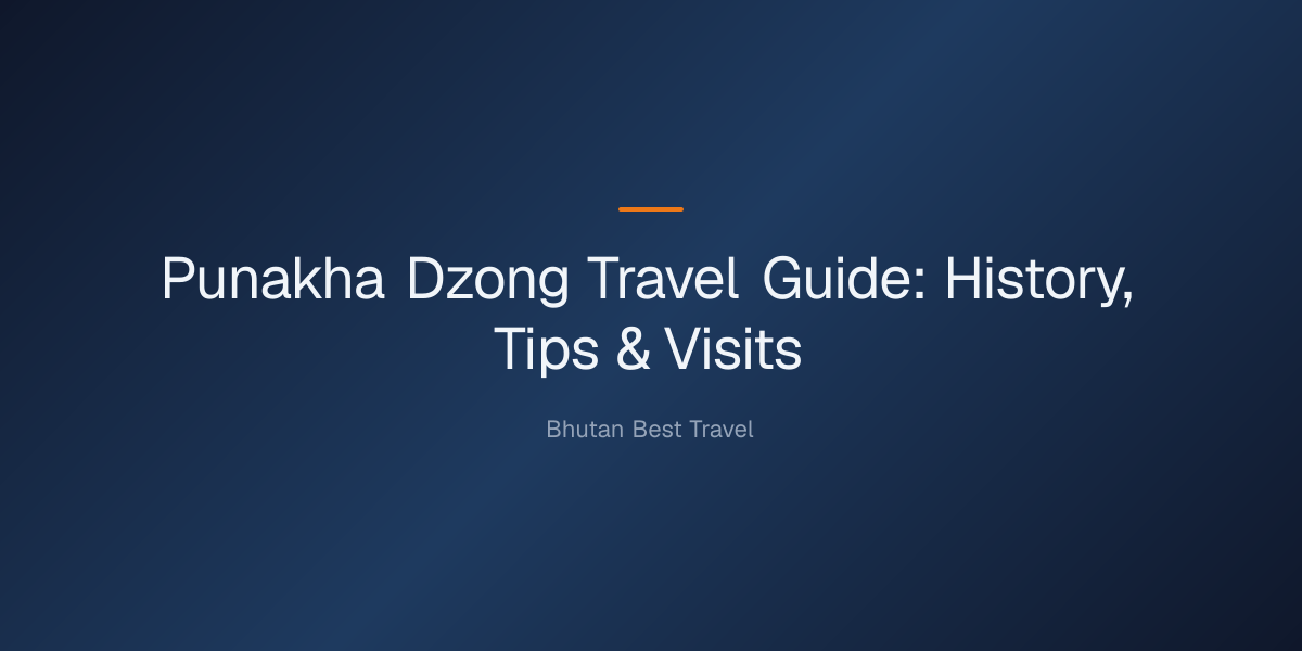 punakha dzong travel guide — Punakha Dzong Travel Guide: History, Tips & Visits